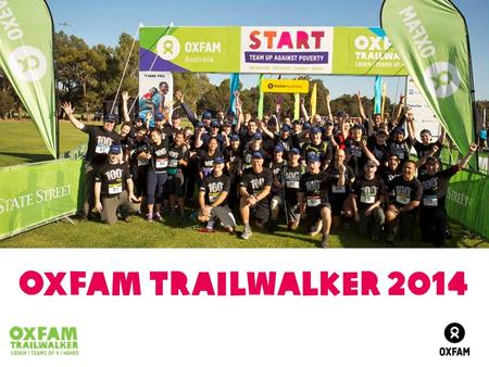 Oxfam Trailwalker 2014. OUR CHALLENGE has entered Oxfam Trailwalker ! Meet the Team Oxfam Trailwalker  Is fun, epic and life-changing  Teams of 4 │100km.