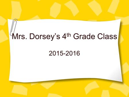 Mrs. Dorsey’s 4 th Grade Class 2015-2016. All About Me Grew up on a farm near Fargo. Graduated in a class of 18! My 26 th year of teaching (2 nd grade,
