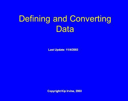 Defining and Converting Data Copyright Kip Irvine, 2003 Last Update: 11/4/2003.
