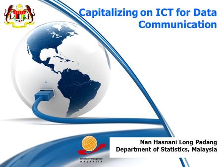 Capitalizing on ICT for Data Communication Nan Hasnani Long Padang Department of Statistics, Malaysia.