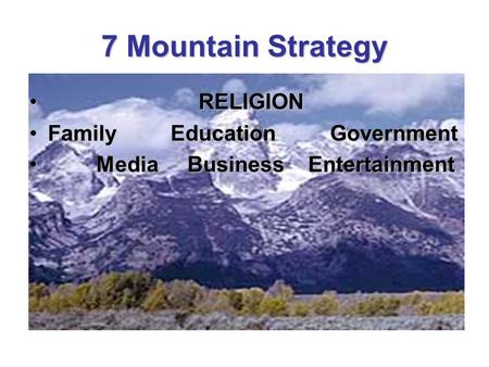7 Mountain Strategy RELIGION RELIGION Family Education GovernmentFamily Education Government Media Business Entertainment Media Business Entertainment.