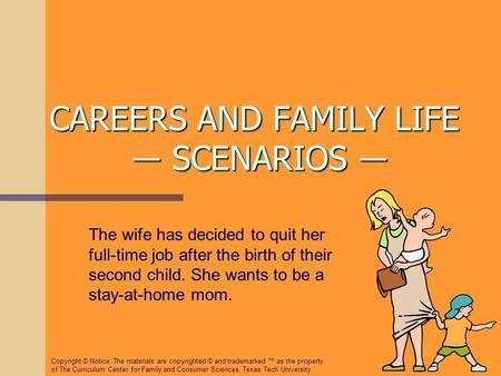 CAREERS AND FAMILY LIFE ― SCENARIOS ― The wife has decided to quit her full-time job after the birth of their second child. She wants to be a stay-at-home.