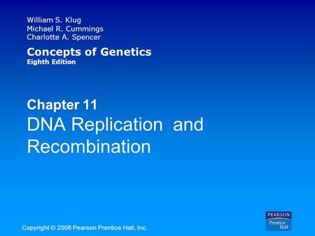 William S. Klug Michael R. Cummings Charlotte A. Spencer Concepts of Genetics Eighth Edition Chapter 11 DNA Replication and Recombination Copyright © 2006.