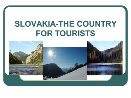SLOVAKIA-THE COUNTRY FOR TOURISTS. Definition of tourism „ Tourism comprises the activities of persons traveling to and staying in places outside their.