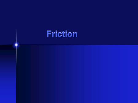 Friction. What is Friction? Friction - the force that opposes motion, or makes it difficult for an object to move across a surface. The amount of friction.