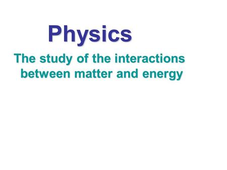The study of the interactions between matter and energy