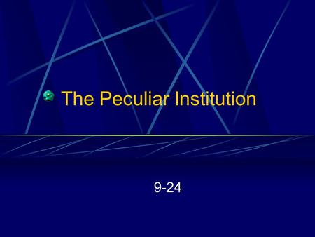 The Peculiar Institution 9-24. The Peculiar Institution Slave Trade Plantation System Free Blacks in American Society Abolitionists.