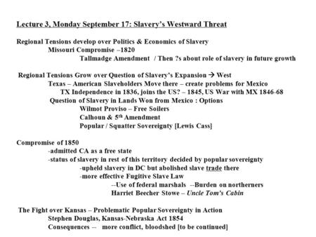 Lecture 3, Monday September 17: Slavery’s Westward Threat Regional Tensions develop over Politics & Economics of Slavery Missouri Compromise –1820 Tallmadge.