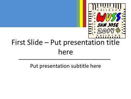 First Slide – Put presentation title here Put presentation subtitle here.