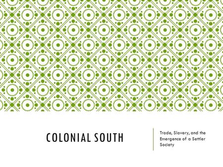 COLONIAL SOUTH Trade, Slavery, and the Emergence of a Settler Society.