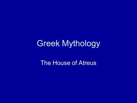 Greek Mythology The House of Atreus.