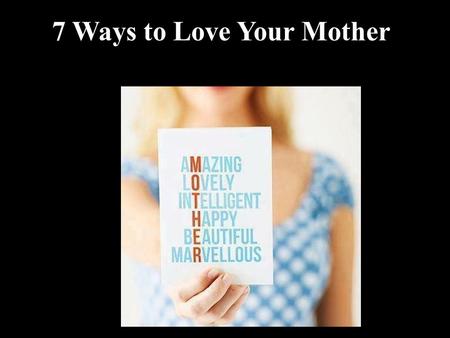 7 Ways to Love Your Mother. NIV 7 Ways to Love Your Mother John 19:26-27 26 When Jesus saw his mother there, and the disciple whom he loved standing nearby,