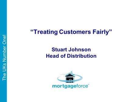 The UKs Number One! “Treating Customers Fairly” Stuart Johnson Head of Distribution.