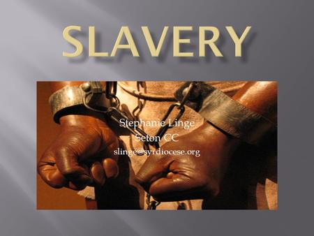 Stephanie Linge Seton CC In your notebook, write down as many words you can think of that come to mind when I say SLAVERY.