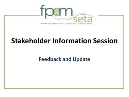 Stakeholder Information Session Feedback and Update.