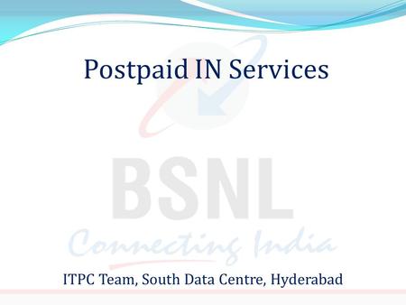 Postpaid IN Services ITPC Team, South Data Centre, Hyderabad.