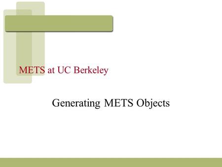 METS at UC Berkeley Generating METS Objects. Background Kinds of materials: –primarily imaged content & tei encoded content archival materials: manuscripts.
