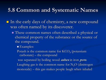 5.8 Common and Systematic Names In the early days of chemistry, a new compound was often named by its discoverer. In the early days of chemistry, a new.