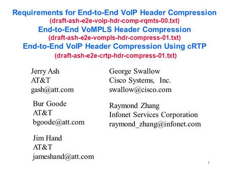 1 Requirements for End-to-End VoIP Header Compression (draft-ash-e2e-voip-hdr-comp-rqmts-00.txt) End-to-End VoMPLS Header Compression (draft-ash-e2e-vompls-hdr-compress-01.txt)