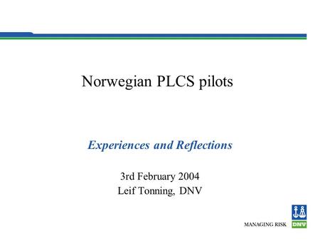 Norwegian PLCS pilots Experiences and Reflections 3rd February 2004 Leif Tonning, DNV.