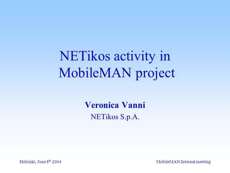 MobileMAN Internal meetingHelsinki, June 8 th 2004 NETikos activity in MobileMAN project Veronica Vanni NETikos S.p.A.