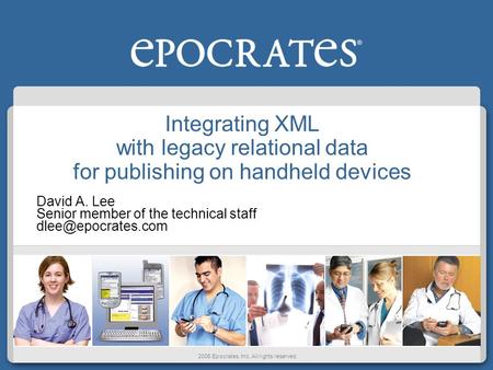 2005 Epocrates, Inc. All rights reserved. Integrating XML with legacy relational data for publishing on handheld devices David A. Lee Senior member of.