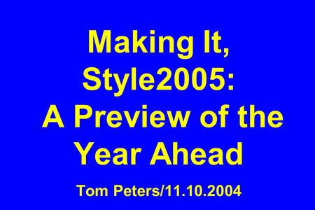 Making It, Style2005: A Preview of the Year Ahead Tom Peters/11.10.2004.