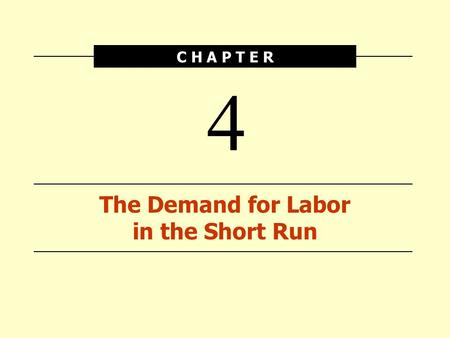 C H A P T E R The Demand for Labor in the Short Run 4.