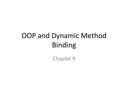 OOP and Dynamic Method Binding Chapter 9. Object Oriented Programming Skipping most of this chapter Focus on 9.4, Dynamic method binding – Polymorphism.