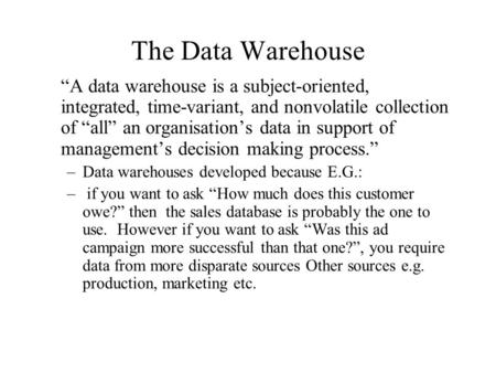 The Data Warehouse “A data warehouse is a subject-oriented, integrated, time-variant, and nonvolatile collection of “all” an organisation’s data in support.