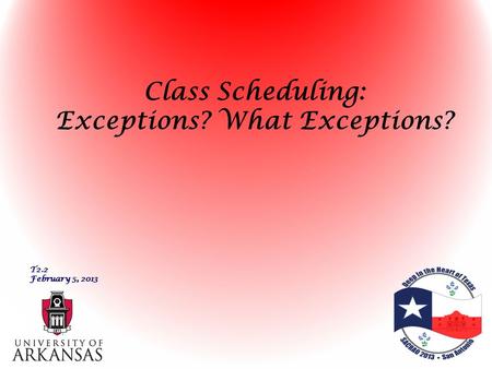 Class Scheduling: Exceptions? What Exceptions? T2.2 February 5, 2013.