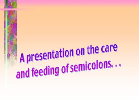 Our Friend, the Semicolon Let’s begin with a simple sentence: Grandma stays up too late.