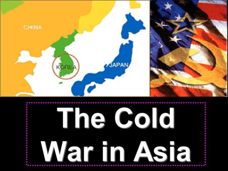 The Cold War in Asia The US felt they had a commitment to Philippines, Japan, and China, and wanted to restore peace, help Asians resist foreign rule,