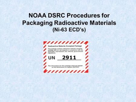 NOAA DSRC Procedures for Packaging Radioactive Materials (Ni-63 ECD’s)