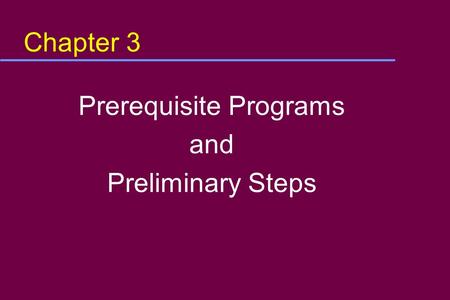 Chapter 3 Prerequisite Programs and Preliminary Steps.