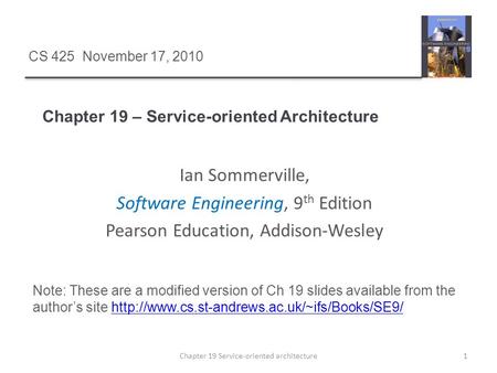 Chapter 19 – Service-oriented Architecture 1Chapter 19 Service-oriented architecture CS 425 November 17, 2010 Ian Sommerville, Software Engineering, 9.