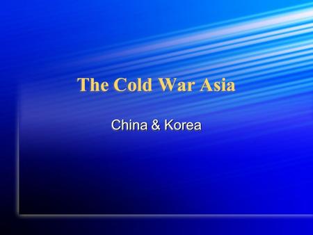 The Cold War Asia China & Korea. China Communists and Nationalists unite to defeat Japanese in World War II Communists and Nationalists unite to defeat.
