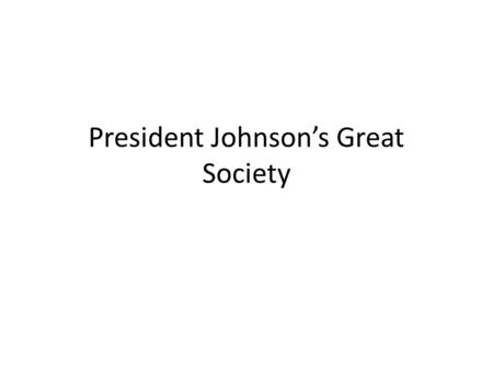President Johnson’s Great Society. Johnson’s Domestic Agenda To alleviate poverty Johnson declared a “war on poverty” The Economic Opportunity Act, signed.