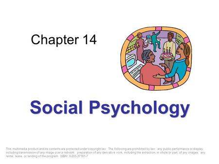 Chapter 14 Social Psychology This multimedia product and its contents are protected under copyright law. The following are prohibited by law: any public.