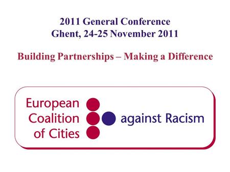 2011 General Conference Ghent, 24-25 November 2011 Building Partnerships – Making a Difference.