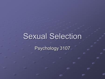 Sexual Selection Psychology 3107. Introduction A species’ ecology should dictate what traits are optimal Natural selection Explain this then.