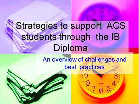 Strategies to support ACS students through the IB Diploma An overview of challenges and best practices.