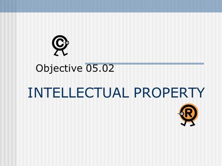 INTELLECTUAL PROPERTY Objective 05.02. Intellectual Property Defined A product resulting from human creativity, an original work fixed in a tangible medium.