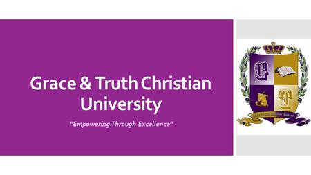 Grace & Truth Christian University “Empowering Through Excellence”