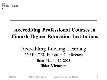 12.5.2003Professor Ilkka Virtanen University of Vaasa & FINHEEC1 Accrediting Professional Courses in Finnish Higher Education Institutions Accrediting.
