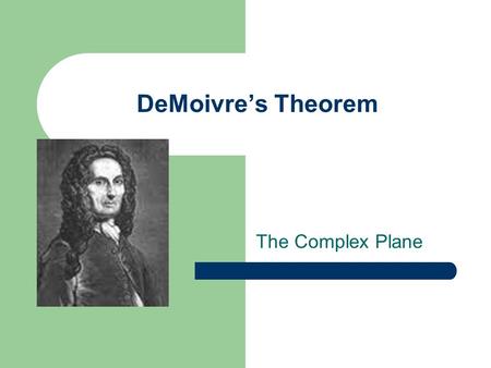 DeMoivre’s Theorem The Complex Plane. Complex Number A complex number z = x + yi can be interpreted geometrically as the point (x, y) in the complex plane.