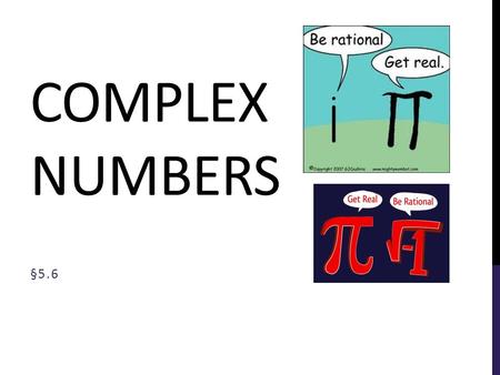 COMPLEX NUMBERS §5.6. OBJECTIVES By the end of today, you should be able to… Identify and graph complex numbers. Add, subtract, and multiply complex numbers.