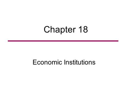Chapter 18 Economic Institutions. Market An economic institution that regulates exchange behavior through the establishment of different values for particular.