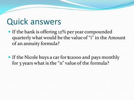 Quick answers If the bank is offering 12% per year compounded quarterly what would be the value of “i” in the Amount of an annuity formula? If the Nicole.
