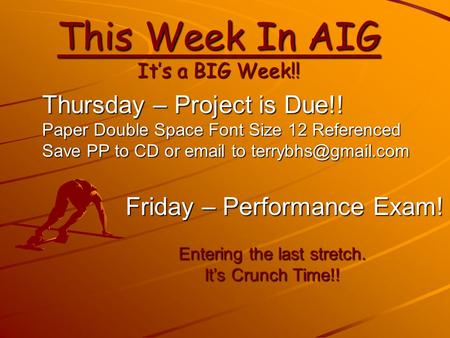 This Week In AIG It’s a BIG Week!! Thursday – Project is Due!! Paper Double Space Font Size 12 Referenced Save PP to CD or  to